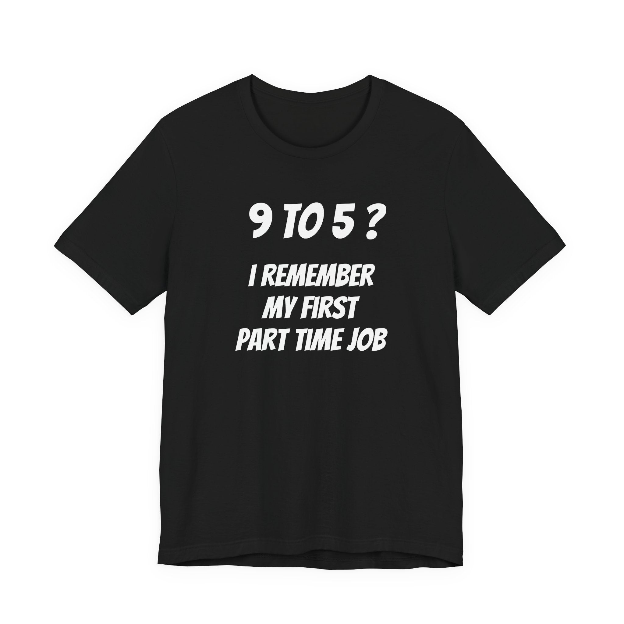 9-5? I REMEMBER MY FIRST PART TIME JOB