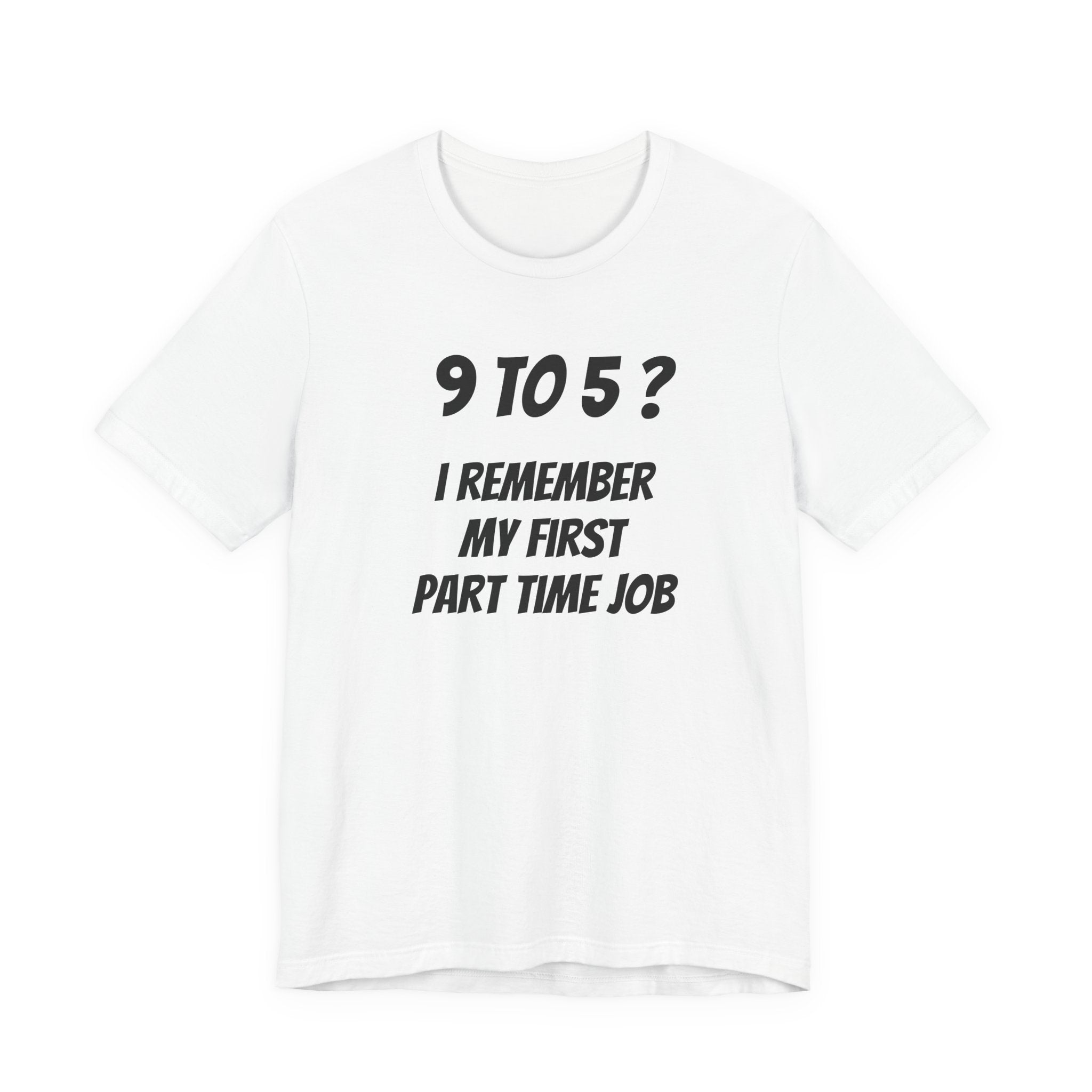 9-5? I REMEMBER MY FIRST PART TIME JOB