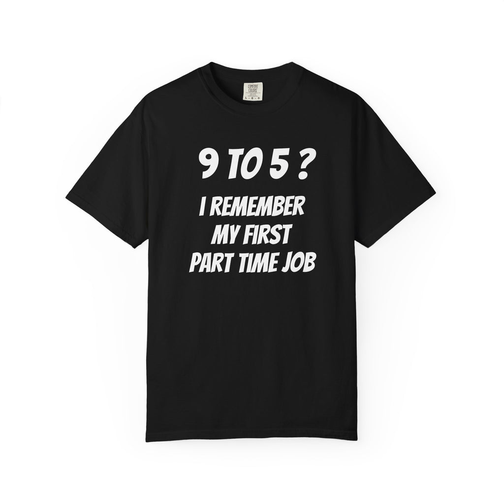 9 to 5? I remember my first part time job