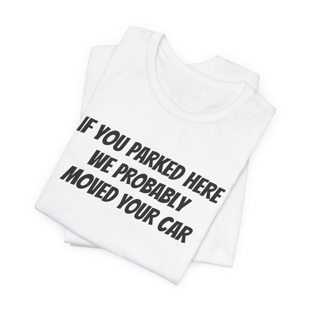 IF YOU PARKED HERE WE PROBABLY MOVED YOUR CAR
