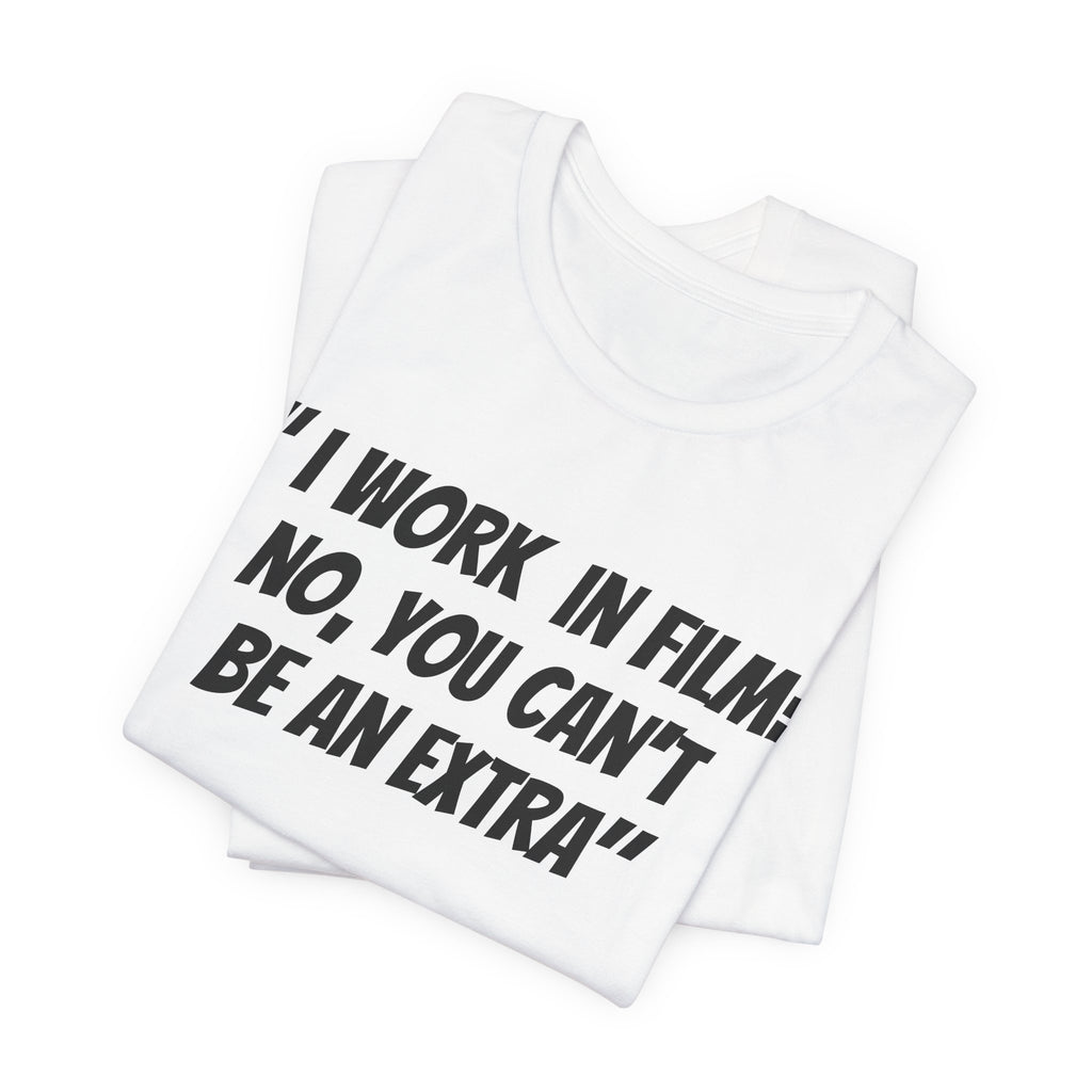 I WORK IN FILM NO YOU CAN’T BE AN EXTRA