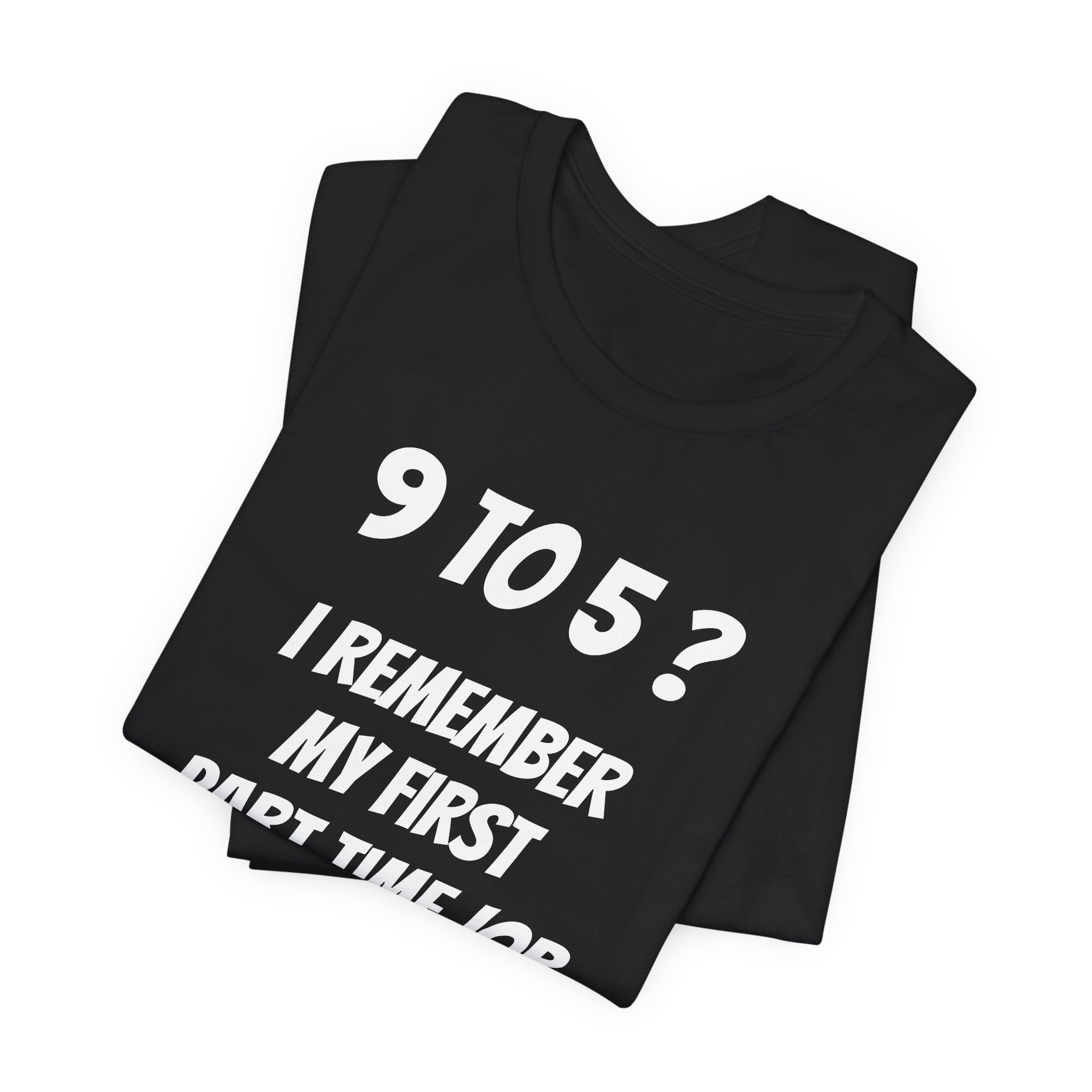 9-5? I REMEMBER MY FIRST PART TIME JOB