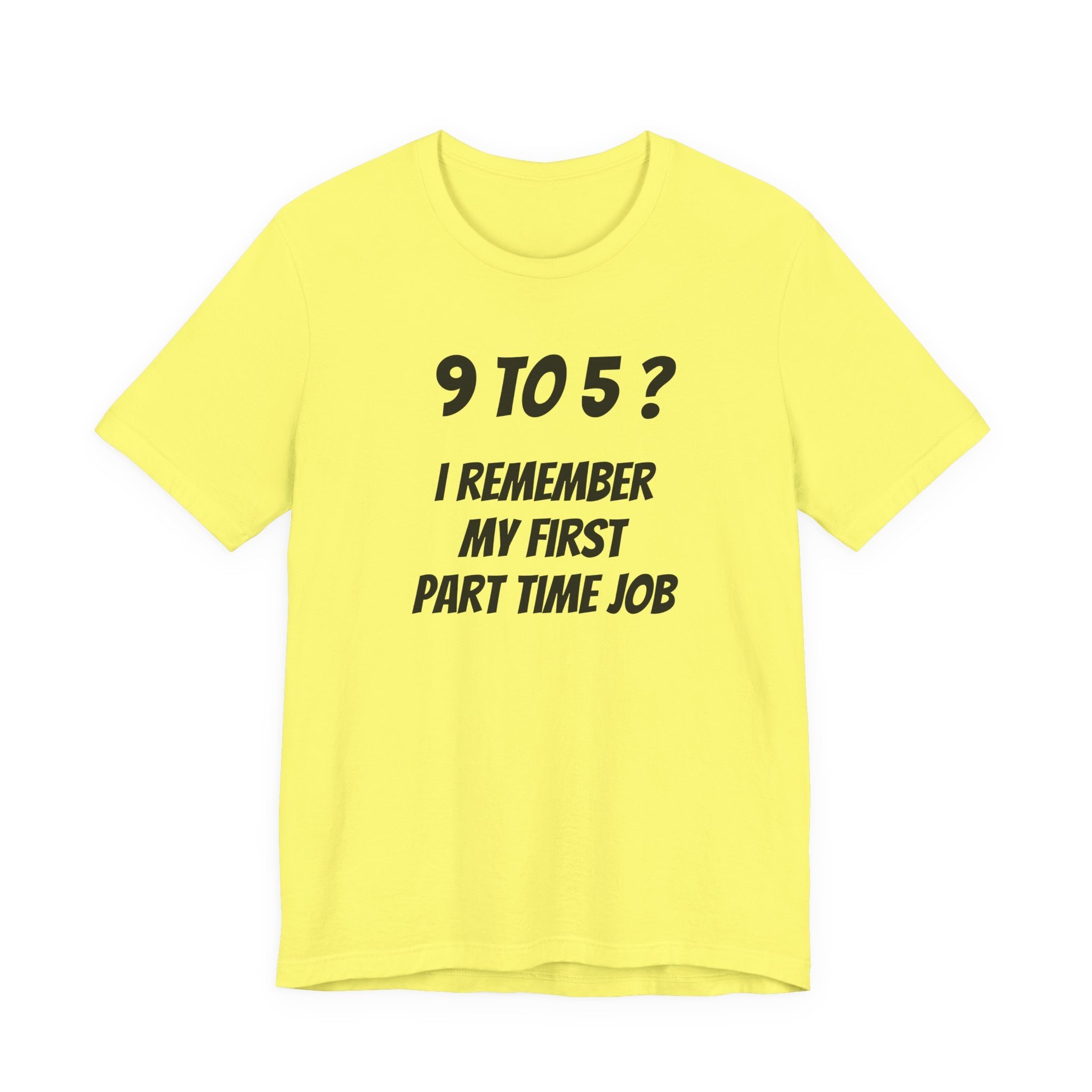 9-5? I REMEMBER MY FIRST PART TIME JOB