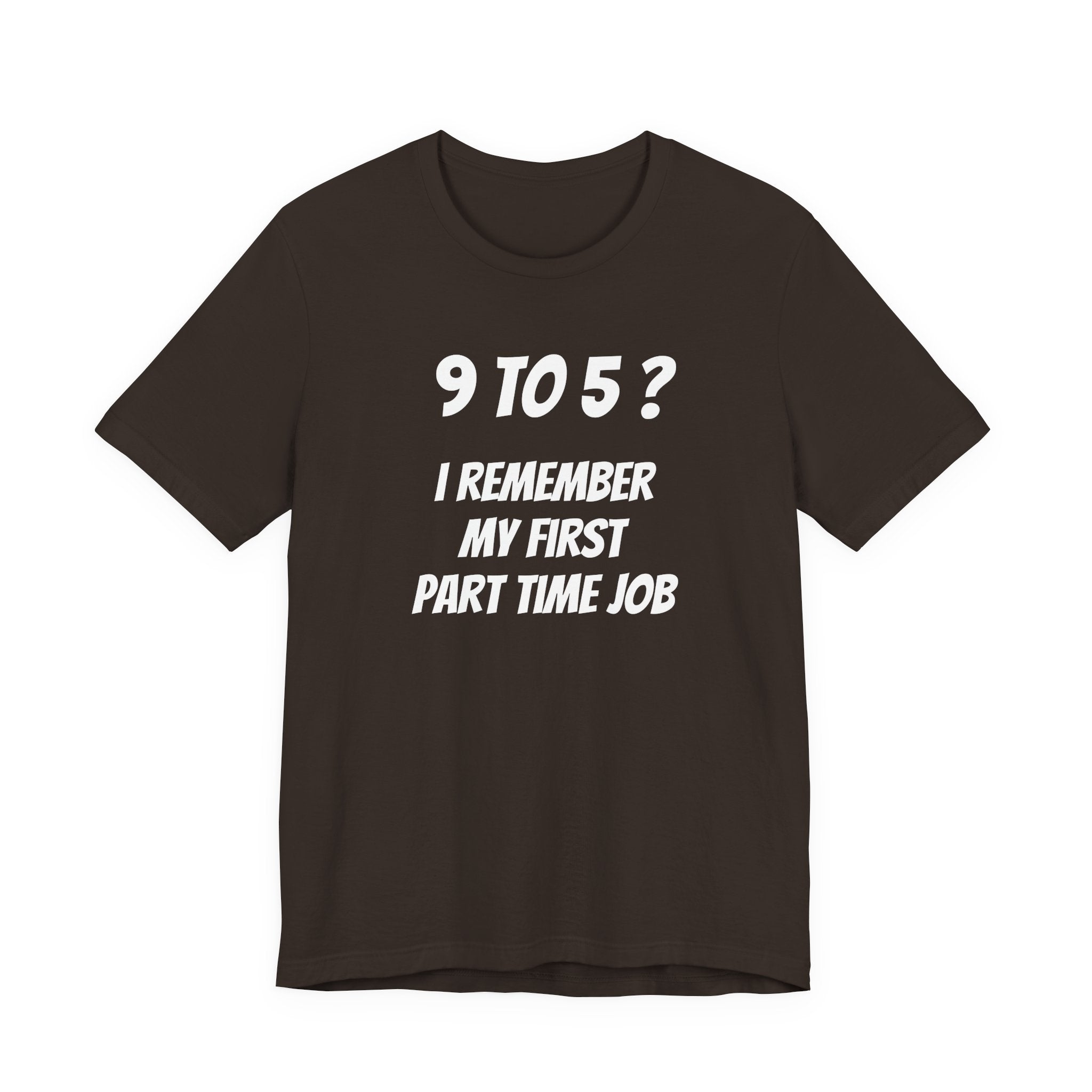 9-5? I REMEMBER MY FIRST PART TIME JOB