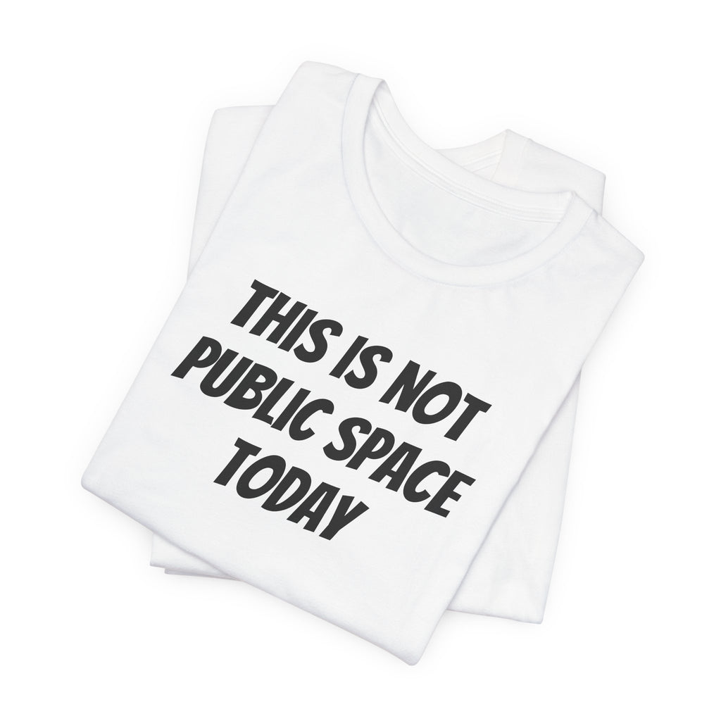 THIS IS NOT PUBLIC SPACE TODAY