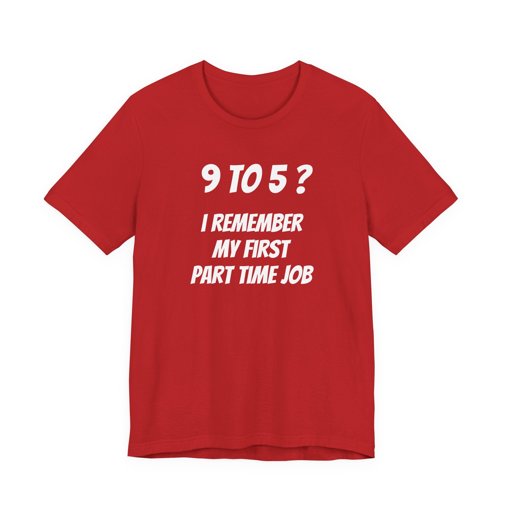 9-5? I REMEMBER MY FIRST PART TIME JOB