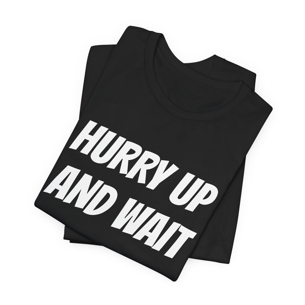 HURRY UP AND WAIT