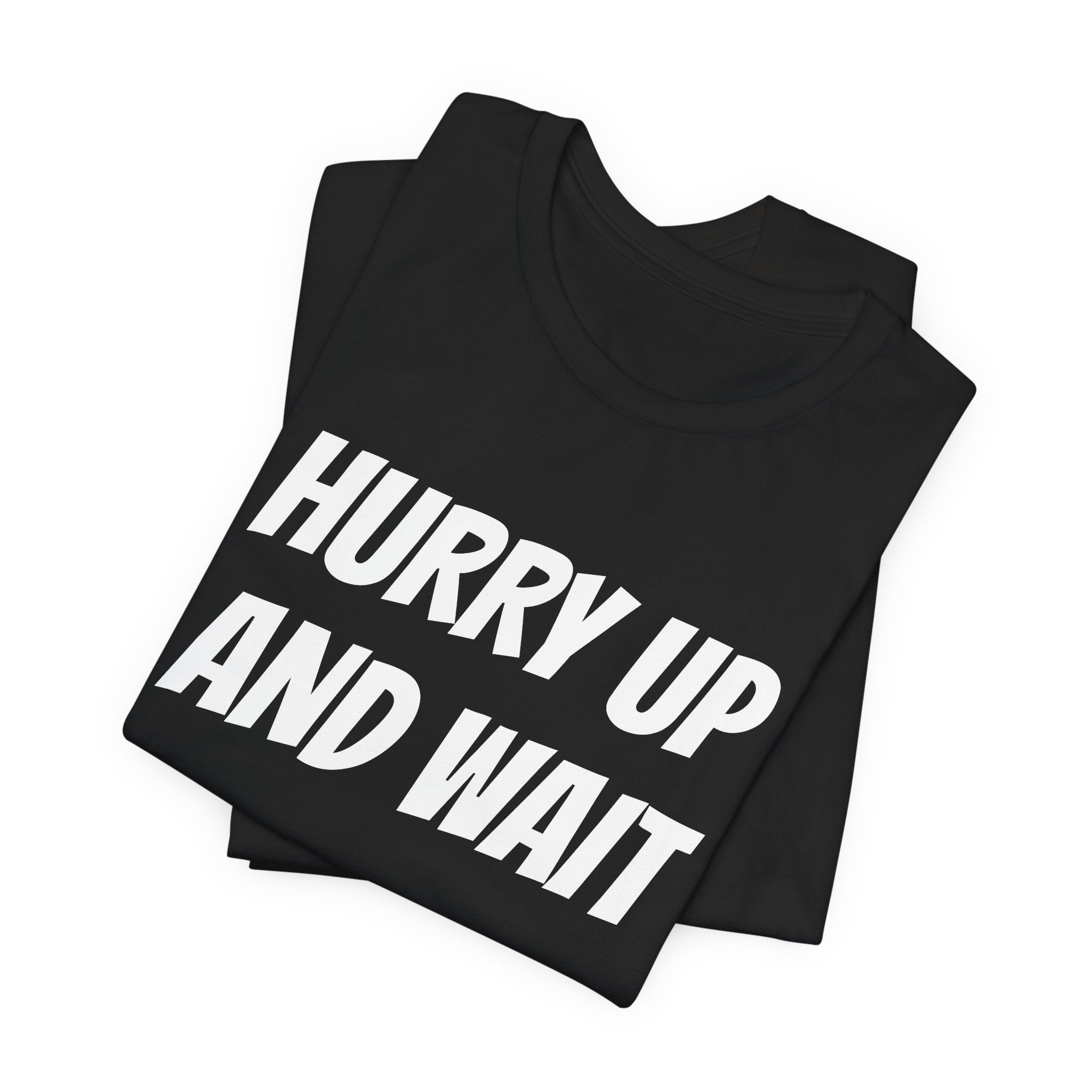 HURRY UP AND WAIT