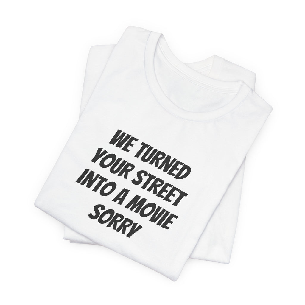 WE TURNED YOUR STREET INTO A MOVIE SORRY