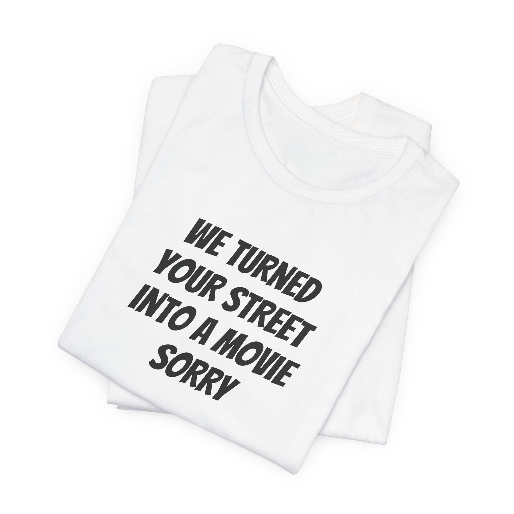 WE TURNED YOUR STREET INTO A MOVIE SORRY