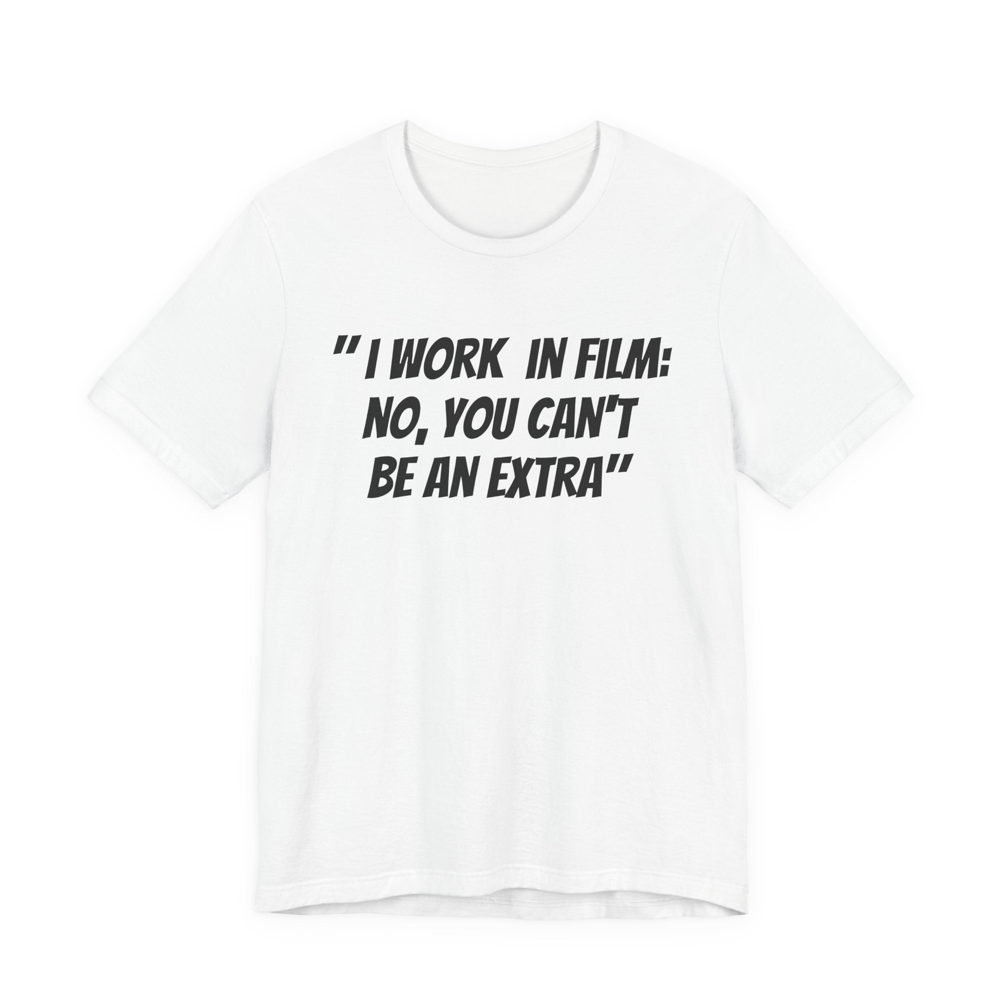 I WORK IN FILM NO YOU CAN’T BE AN EXTRA