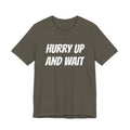 HURRY UP AND WAIT